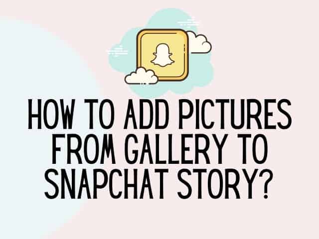 How to add pictures from gallery to Snapchat story