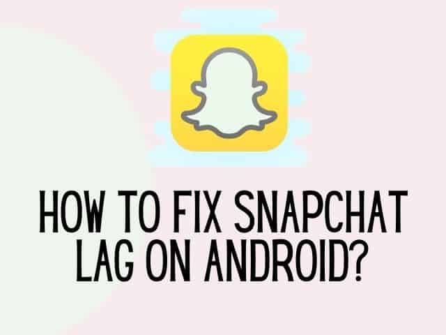 how to fix snapchat lag on Android