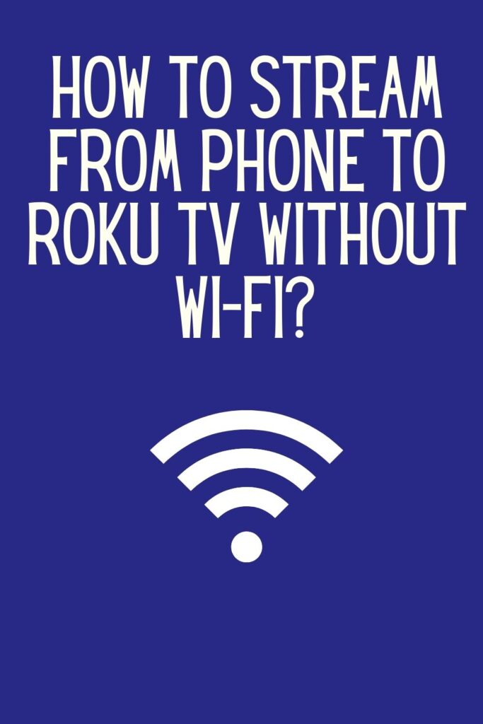 How to stream from phone to Roku tv without Wi-Fi