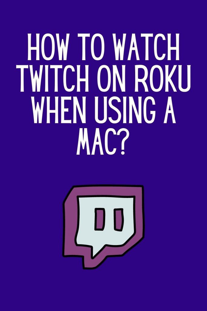 How to watch Twitch on Roku when using a Mac?