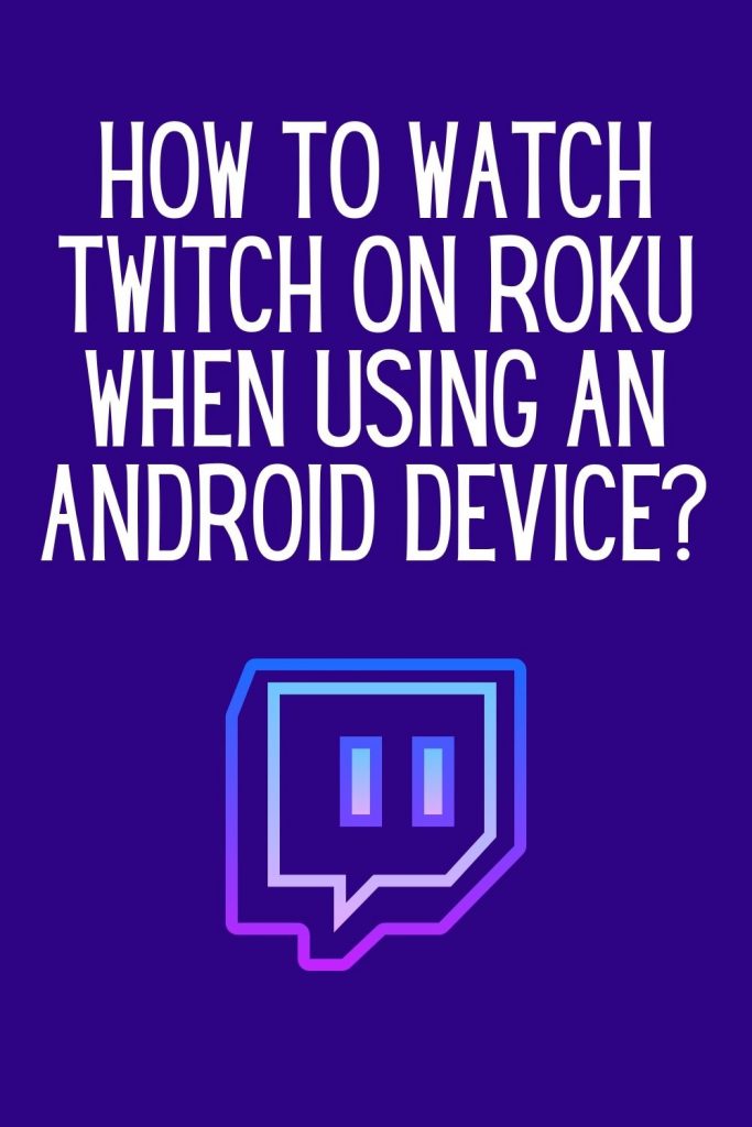 How to watch Twitch on Roku when using an Android device?