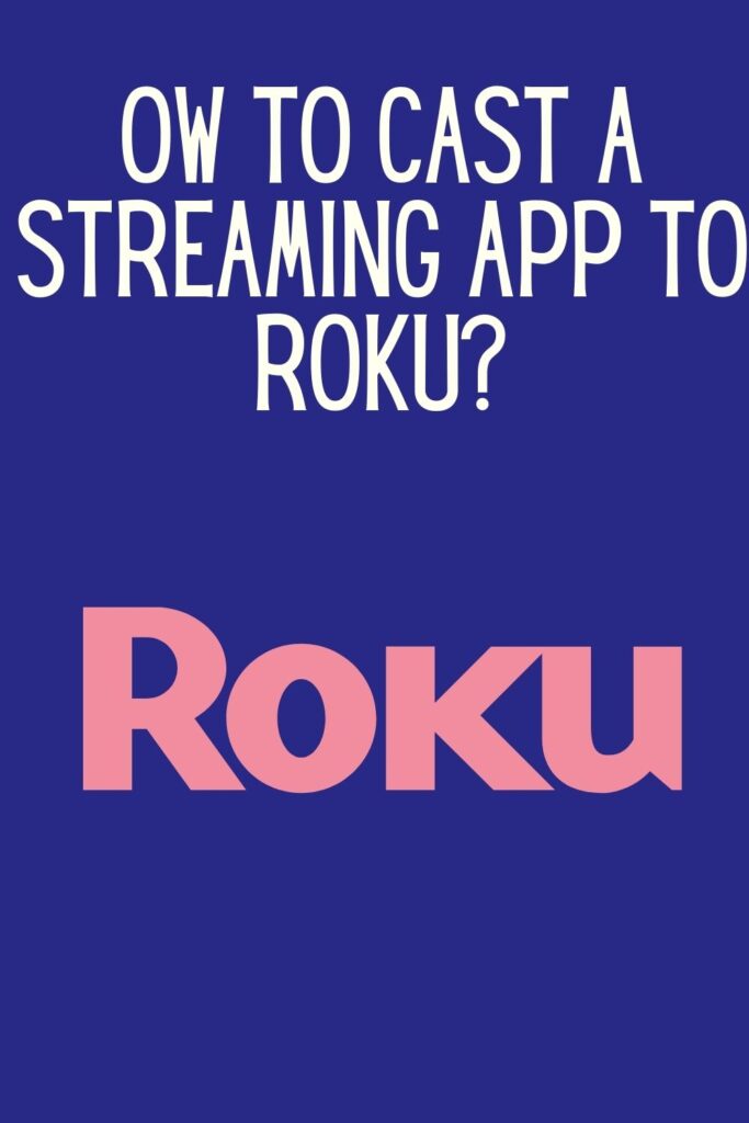 ow to cast a streaming app to Roku