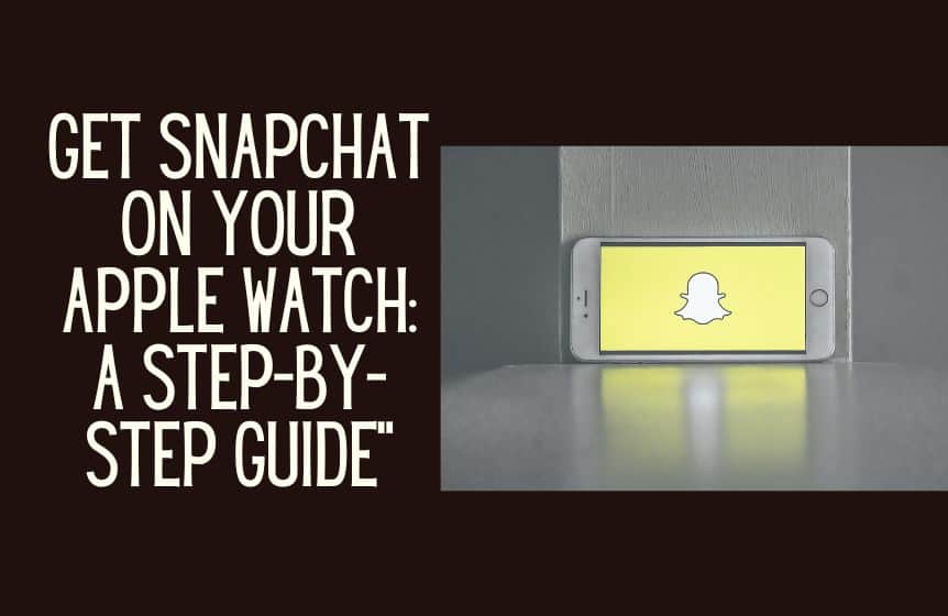 Get Snapchat on Your Apple Watch A Step-by-Step Guide