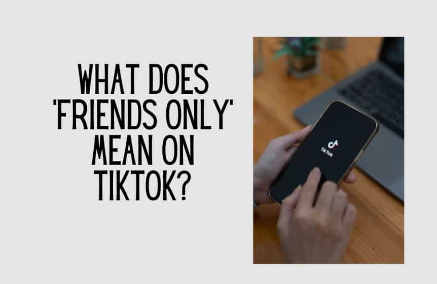 What does ‘friends only’ mean on TikTok