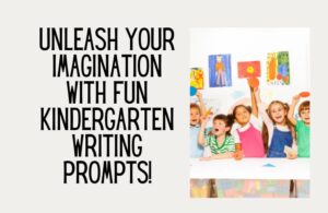 Unleash Your Imagination with Fun Kindergarten Writing Prompts!